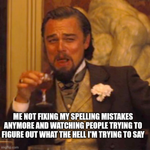 HHAAH | ME NOT FIXING MY SPELLING MISTAKES ANYMORE AND WATCHING PEOPLE TRYING TO FIGURE OUT WHAT THE HELL I'M TRYING TO SAY | image tagged in memes,laughing leo,spelling,deal with it | made w/ Imgflip meme maker