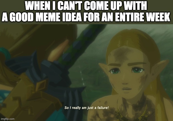 exactly | WHEN I CAN'T COME UP WITH A GOOD MEME IDEA FOR AN ENTIRE WEEK | image tagged in zelda so i really am just a failure,failure,emotional damage,you suck,kirby says you suck | made w/ Imgflip meme maker