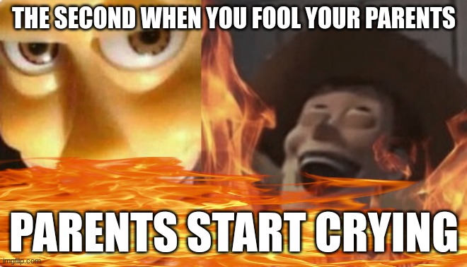 emotional DAMAGE | THE SECOND WHEN YOU FOOL YOUR PARENTS; PARENTS START CRYING | image tagged in satanic woody no spacing | made w/ Imgflip meme maker