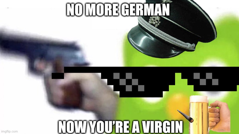 duolingo gun | NO MORE GERMAN; NOW YOU’RE A VIRGIN | image tagged in duolingo gun | made w/ Imgflip meme maker