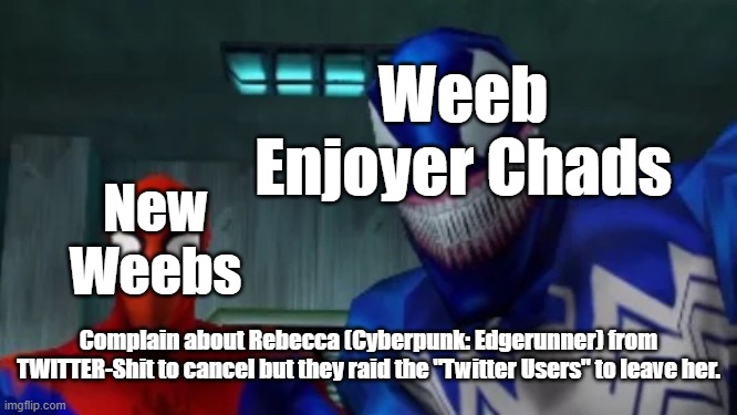 Cyberpunk: Edgerunner Meme (New) | Weeb Enjoyer Chads; New
Weebs; Complain about Rebecca (Cyberpunk: Edgerunner) from TWITTER-Shit to cancel but they raid the "Twitter Users" to leave her. | image tagged in cyberpunk,memes,anime,anime meme | made w/ Imgflip meme maker