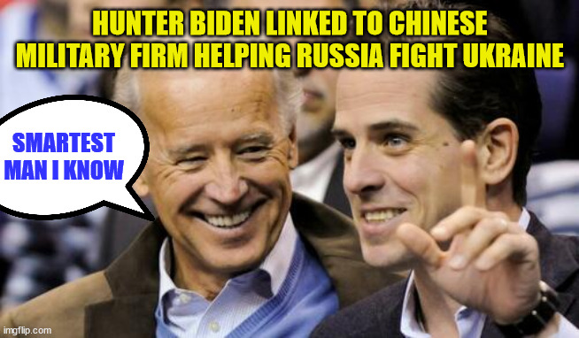 Playing both sides... | HUNTER BIDEN LINKED TO CHINESE MILITARY FIRM HELPING RUSSIA FIGHT UKRAINE; SMARTEST MAN I KNOW | image tagged in biden,crime,family | made w/ Imgflip meme maker