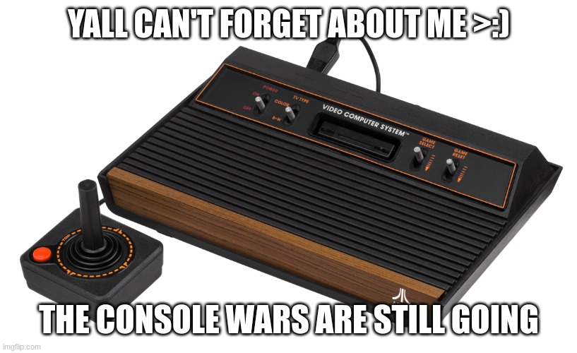 YALL CAN'T FORGET ABOUT ME >:) THE CONSOLE WARS ARE STILL GOING | made w/ Imgflip meme maker