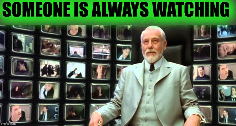 Matrix architect | SOMEONE IS ALWAYS WATCHING | image tagged in matrix architect | made w/ Imgflip meme maker
