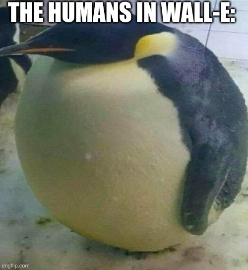 Da Biggest Birb |  THE HUMANS IN WALL-E: | image tagged in i'm da biggest bird,memes,wall-e | made w/ Imgflip meme maker