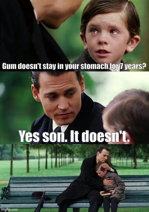 Finding Neverland Meme | Gum doesn't stay in your stomach for 7 years? Yes son. It doesn't. | image tagged in memes,finding neverland | made w/ Imgflip meme maker