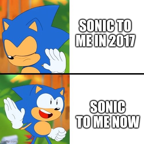 Sonic to me 2017-2023 | SONIC TO ME IN 2017; SONIC TO ME NOW | image tagged in sonic mania | made w/ Imgflip meme maker