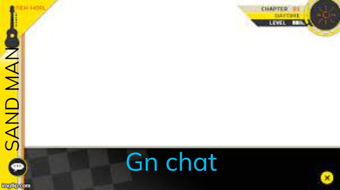 blank text box | SAND MAN; Gn chat | image tagged in blank text box | made w/ Imgflip meme maker