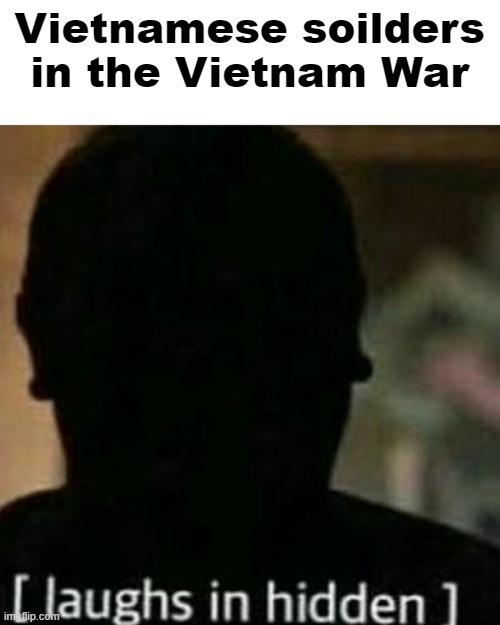 laughs in hidden | Vietnamese soilders in the Vietnam War | image tagged in laughs in hidden | made w/ Imgflip meme maker