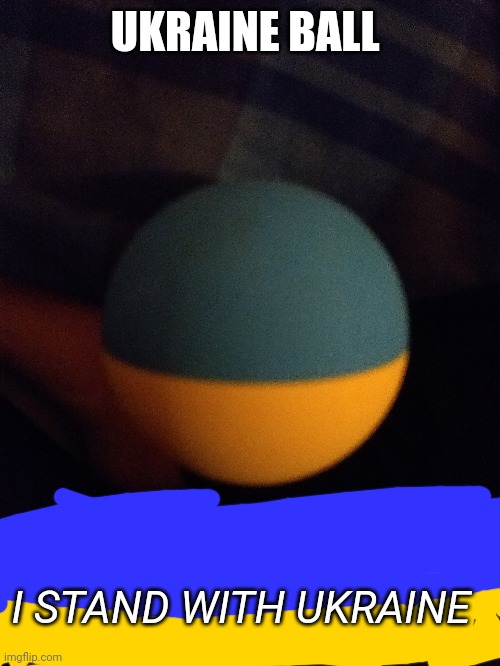 UKRAINE BALL; I STAND WITH UKRAINE | image tagged in memes,ukraine | made w/ Imgflip meme maker