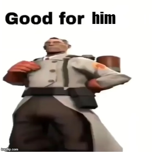 Good for you | him | image tagged in good for you | made w/ Imgflip meme maker