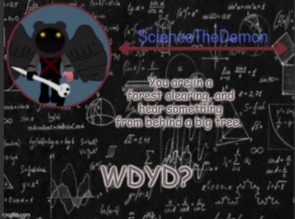 Science's template for scientists | You are in a forest clearing, and hear something from behind a big tree. WDYD? | image tagged in science's template for scientists | made w/ Imgflip meme maker