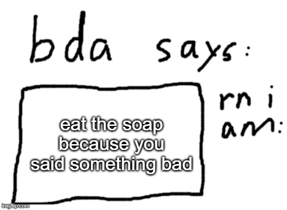 a common punishment | eat the soap because you said something bad | image tagged in official badlydrawnaxolotl announcement temp | made w/ Imgflip meme maker