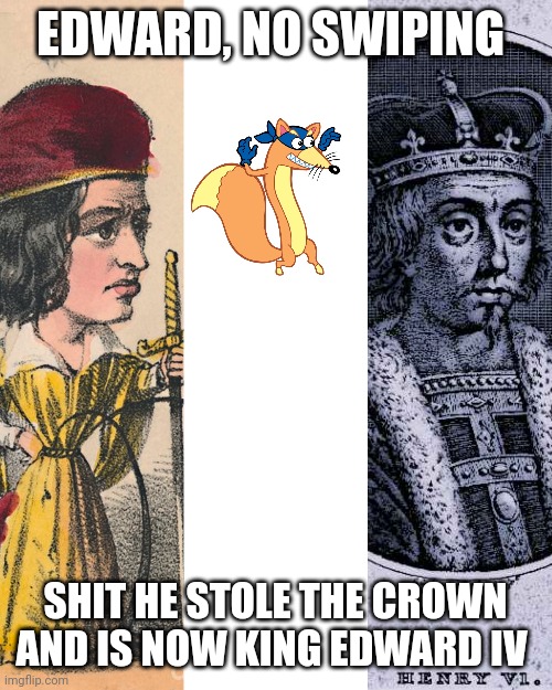 Today in History | EDWARD, NO SWIPING; SHIT HE STOLE THE CROWN AND IS NOW KING EDWARD IV | made w/ Imgflip meme maker