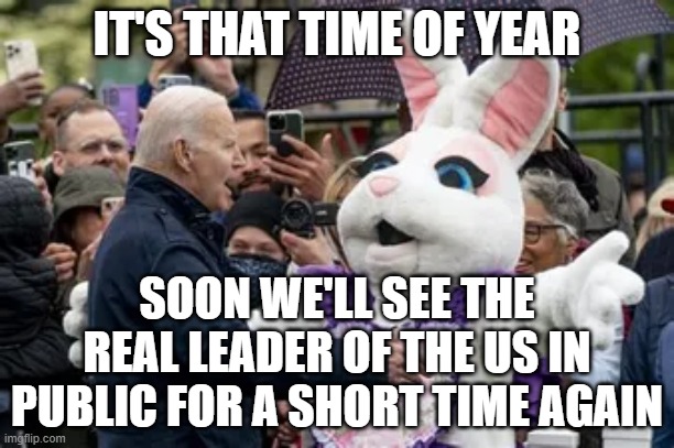 IT'S THAT TIME OF YEAR; SOON WE'LL SEE THE REAL LEADER OF THE US IN PUBLIC FOR A SHORT TIME AGAIN | image tagged in memes | made w/ Imgflip meme maker