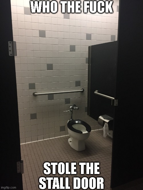 Missing Stall Door | WHO THE FUCK; STOLE THE STALL DOOR | image tagged in missing stall door | made w/ Imgflip meme maker