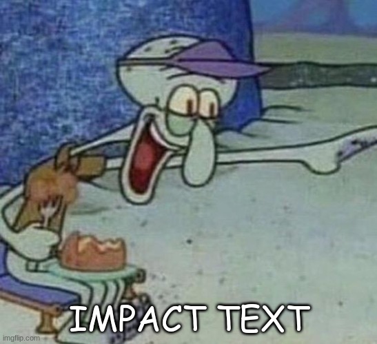 Squidward Point and Laugh | IMPACT TEXT | image tagged in squidward point and laugh | made w/ Imgflip meme maker