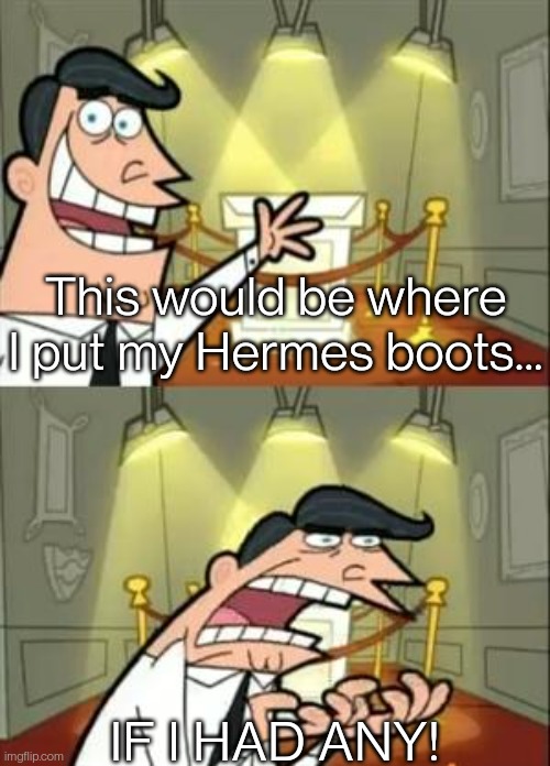 Update on my ftw playthrough in comments | This would be where I put my Hermes boots... IF I HAD ANY! | image tagged in memes,this is where i'd put my trophy if i had one | made w/ Imgflip meme maker