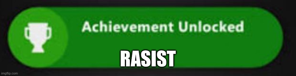 Xbox One achievement  | RASIST | image tagged in xbox one achievement | made w/ Imgflip meme maker
