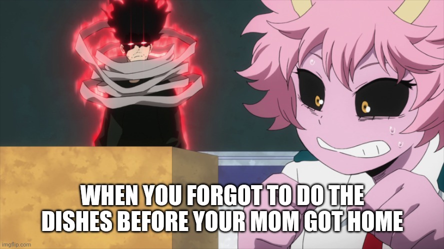 oh sh!t | WHEN YOU FORGOT TO DO THE DISHES BEFORE YOUR MOM GOT HOME | image tagged in oh sh t | made w/ Imgflip meme maker