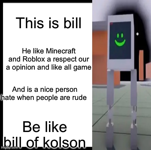 Karl son is a greatest game ever and you should wish list ti | This is bill; He like Minecraft and Roblox a respect our a opinion and like all game; And is a nice person hate when people are rude; Be like  bill of kolson | image tagged in memes,be like bill | made w/ Imgflip meme maker