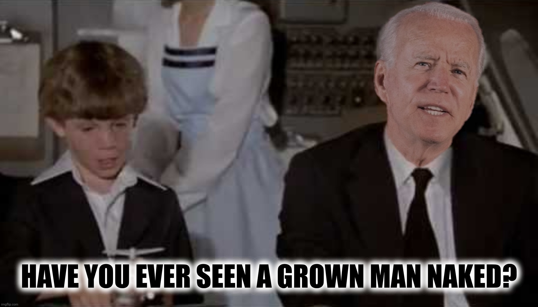 Bad Photoshop Sunday presents:  Wond'ring Aloud | HAVE YOU EVER SEEN A GROWN MAN NAKED? | image tagged in bad photoshop sunday,joe biden,airplane,jethro tull | made w/ Imgflip meme maker