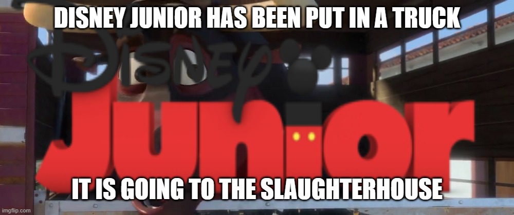 DISNEY JUNIOR HAS BEEN PUT IN A TRUCK; IT IS GOING TO THE SLAUGHTERHOUSE | image tagged in memes,disney junior,slaughterhouse,the lion guard | made w/ Imgflip meme maker