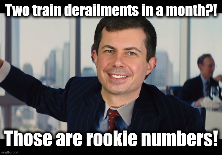 With train wrecks the metaphor for Joe Biden's presidency, gotta pump up those numbers! | Two train derailments in a month?! Those are rookie numbers! | image tagged in memes,joe biden,pete buttigieg,train derailment,ohio,democrats | made w/ Imgflip meme maker