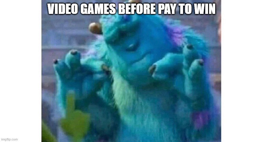 Sully ok sign | VIDEO GAMES BEFORE PAY TO WIN | image tagged in sully ok sign | made w/ Imgflip meme maker