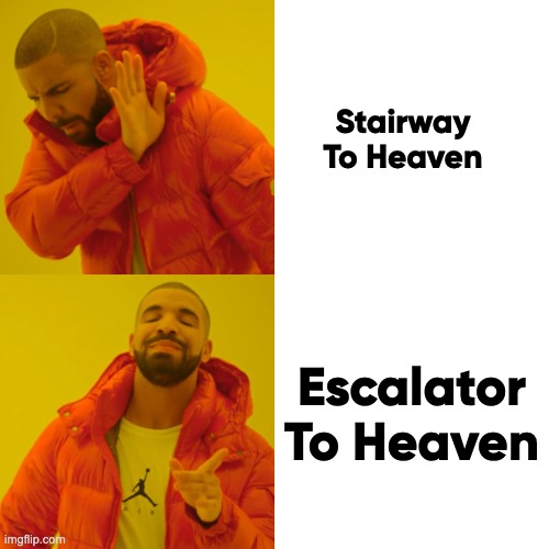 Escalator to heaven | Stairway
To Heaven; Escalator To Heaven | image tagged in memes,drake hotline bling | made w/ Imgflip meme maker