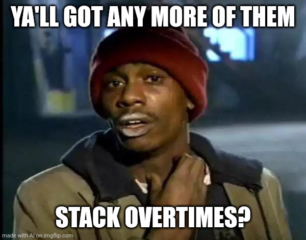 Y'all Got Any More Of That | YA'LL GOT ANY MORE OF THEM; STACK OVERTIMES? | image tagged in memes,y'all got any more of that | made w/ Imgflip meme maker