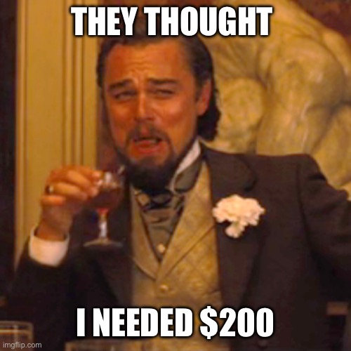 Laughing Leo | THEY THOUGHT; I NEEDED $200 | image tagged in memes,laughing leo | made w/ Imgflip meme maker