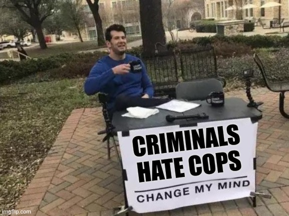 Change My Mind Meme | CRIMINALS
HATE COPS | image tagged in memes,change my mind | made w/ Imgflip meme maker