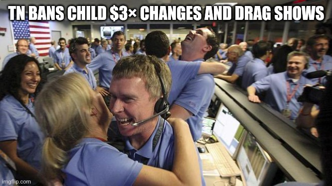 Nasa employee hugging | TN BANS CHILD $3× CHANGES AND DRAG SHOWS | image tagged in nasa employee hugging,funny memes | made w/ Imgflip meme maker