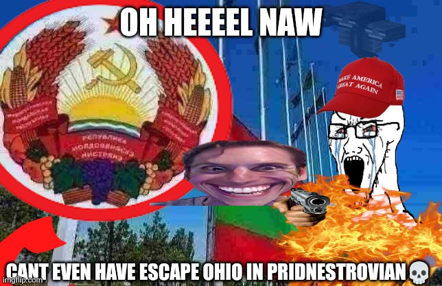 only in pridnestrovian | OH HEEEEL NAW; CANT EVEN HAVE ESCAPE OHIO IN PRIDNESTROVIAN💀 | image tagged in pridnestrovian,transnistria,moldava,moldavia,soviet union,only in pridnestrovian | made w/ Imgflip meme maker