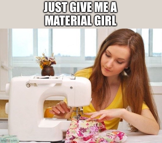 JUST GIVE ME A
MATERIAL GIRL | made w/ Imgflip meme maker