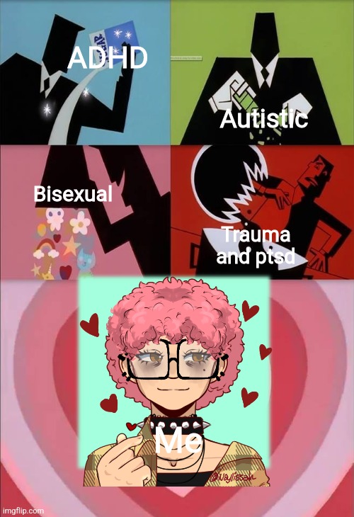Haha... | ADHD; Autistic; Bisexual; Trauma and ptsd; Me | image tagged in power puff girls,lgbtq | made w/ Imgflip meme maker