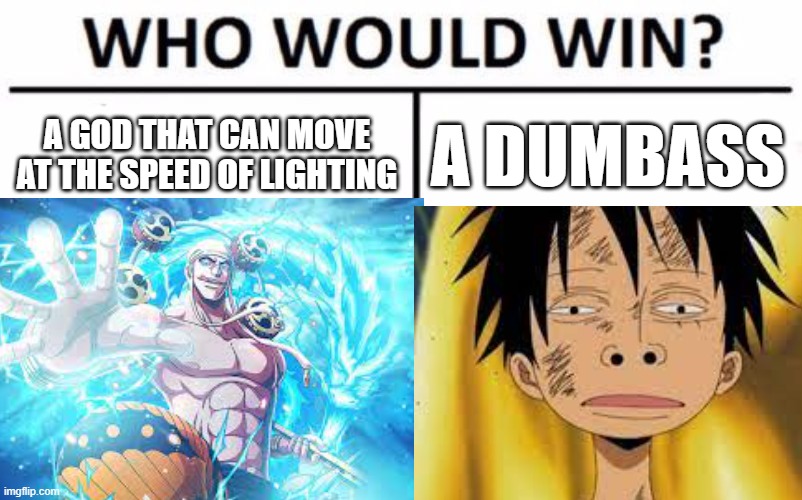 rubber vs rumble = | A GOD THAT CAN MOVE AT THE SPEED OF LIGHTING; A DUMBASS | image tagged in one piece,luffy,anime | made w/ Imgflip meme maker