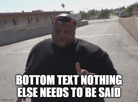 EDP445 | BOTTOM TEXT NOTHING ELSE NEEDS TO BE SAID | image tagged in edp445 | made w/ Imgflip meme maker