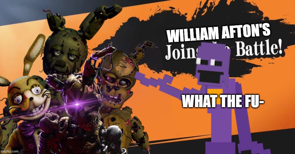 Ah shet | WILLIAM AFTON'S; WHAT THE FU- | image tagged in fnaf,william afton | made w/ Imgflip meme maker