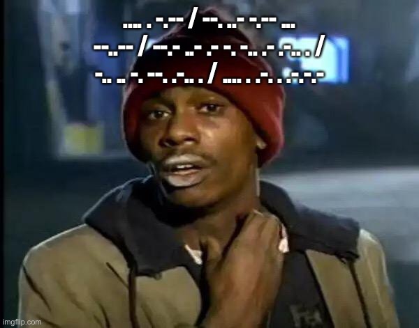 Y'all Got Any More Of That | .... . -.-- / --. ..- -.-- ... --..-- / --.- ..- .- -. -.. .- .-.. . / -.. .. -. --. .-.. . / .... . .-. . .-.-.- | image tagged in memes,y'all got any more of that | made w/ Imgflip meme maker