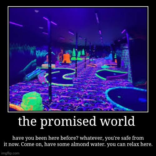the promised world... | image tagged in funny,demotivationals | made w/ Imgflip demotivational maker