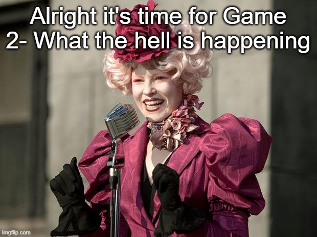 hunger games | Alright it's time for Game 2- What the hell is happening | image tagged in hunger games | made w/ Imgflip meme maker