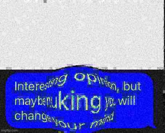 New template made by me! | image tagged in maybe nuking you will change your mind deep fried,deep fried | made w/ Imgflip meme maker
