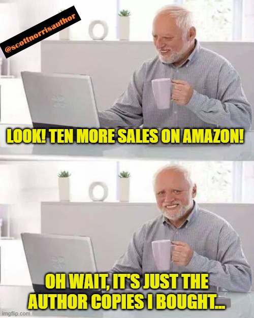 Hide the Pain Harold Meme | LOOK! TEN MORE SALES ON AMAZON! OH WAIT, IT'S JUST THE AUTHOR COPIES I BOUGHT... | image tagged in memes,hide the pain harold | made w/ Imgflip meme maker