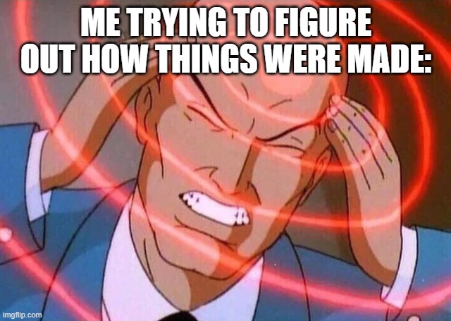 It's so confusing to remember your vision before you were born, isn't it? | ME TRYING TO FIGURE OUT HOW THINGS WERE MADE: | image tagged in trying to remember | made w/ Imgflip meme maker