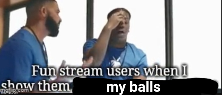 my balls | made w/ Imgflip meme maker