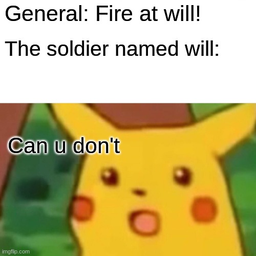 Surprised Pikachu Meme | General: Fire at will! The soldier named will:; Can u don't | image tagged in memes,surprised pikachu | made w/ Imgflip meme maker