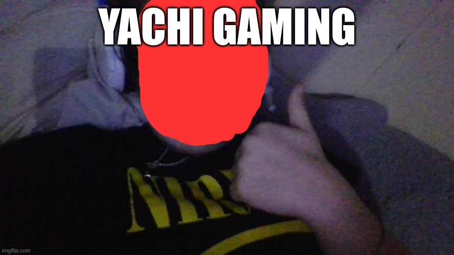 , | YACHI GAMING | made w/ Imgflip meme maker