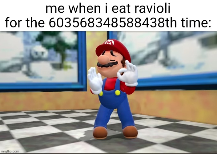 satisfied mario | me when i eat ravioli for the 603568348588438th time: | image tagged in satisfied mario,ravioli | made w/ Imgflip meme maker